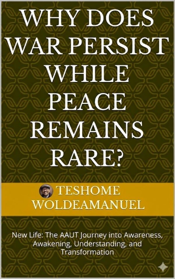 Why Does War Persist While Peace Remains Rare? New Life: The AAUT Journey into Awareness, Awakening, Understanding, and Transformation