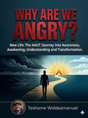 Why Are We Angry: New Life: The AAUT Journey into Awareness, Awakening, Understanding and Transformation
